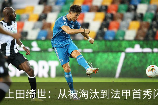 上田绮世：从被淘汰到法甲首秀闪耀的传奇之路