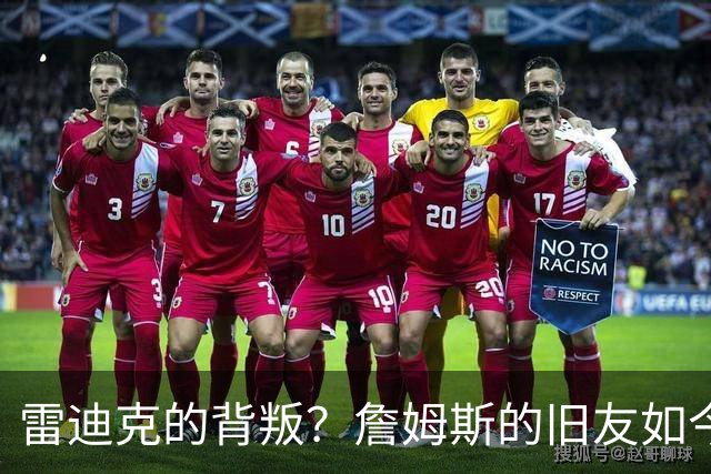 雷迪克的背叛？詹姆斯的旧友如今何以发声